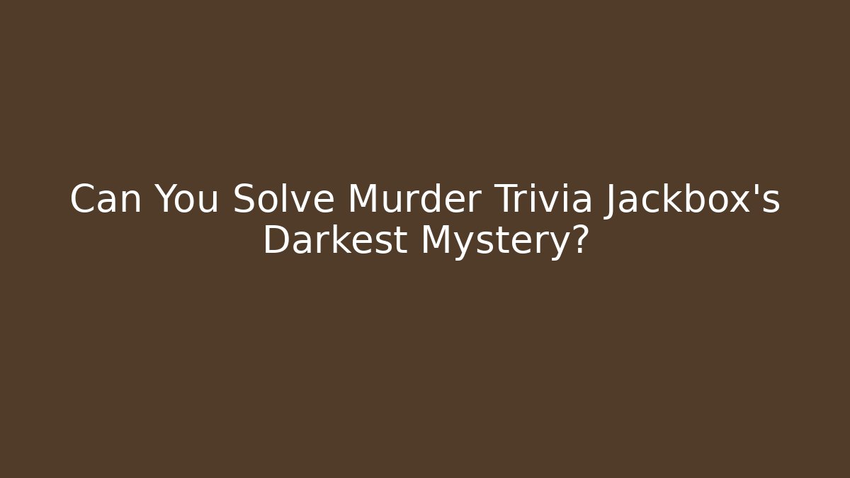 Can You Solve Murder Trivia Jackbox's Darkest Mystery?
