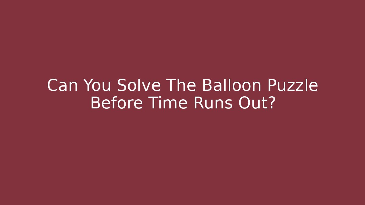 Can You Solve The Balloon Puzzle Before Time Runs Out?