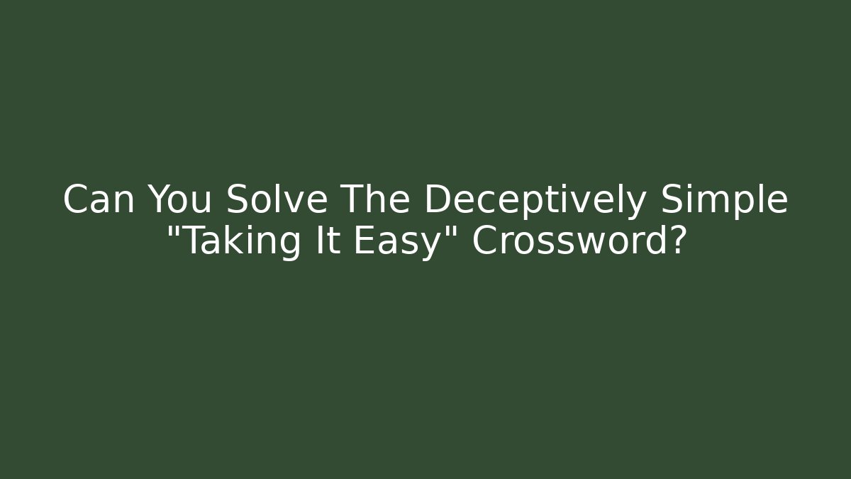 Can You Solve The Deceptively Simple "Taking It Easy" Crossword?