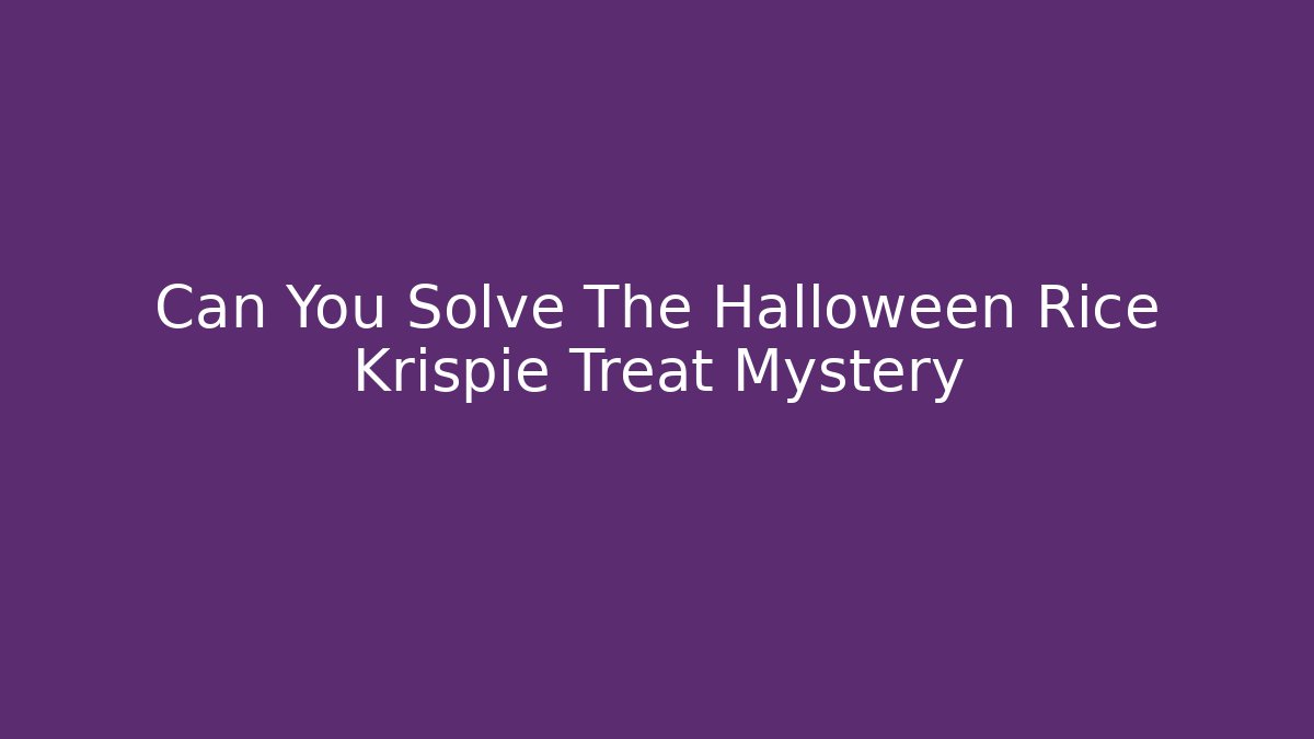 Can You Solve The Halloween Rice Krispie Treat Mystery