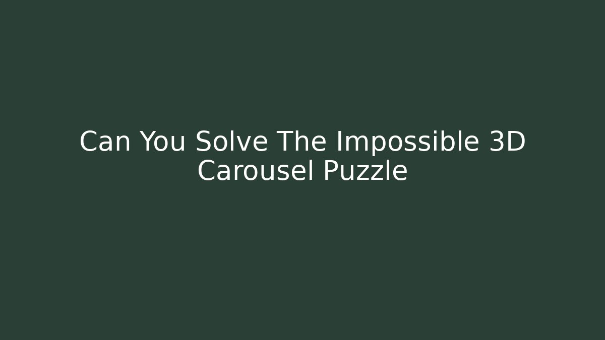 Can You Solve The Impossible 3D Carousel Puzzle