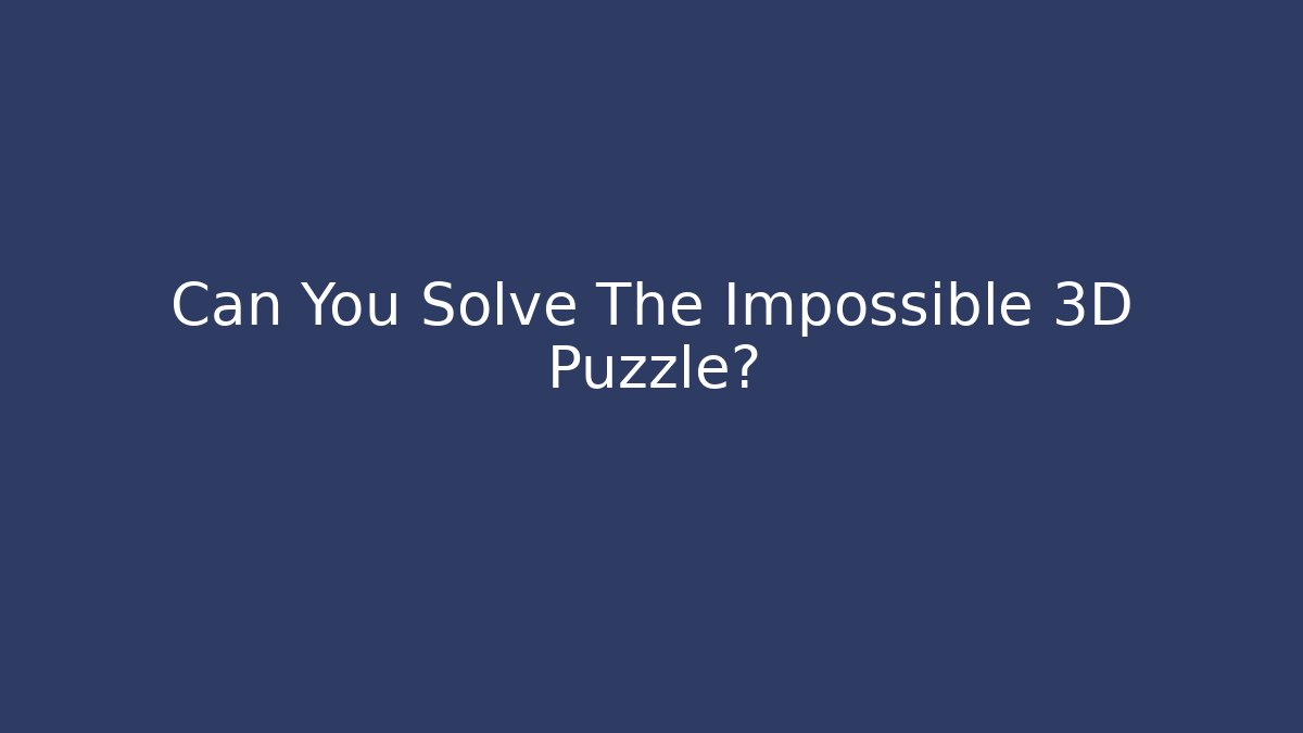 Can You Solve The Impossible 3D Puzzle?