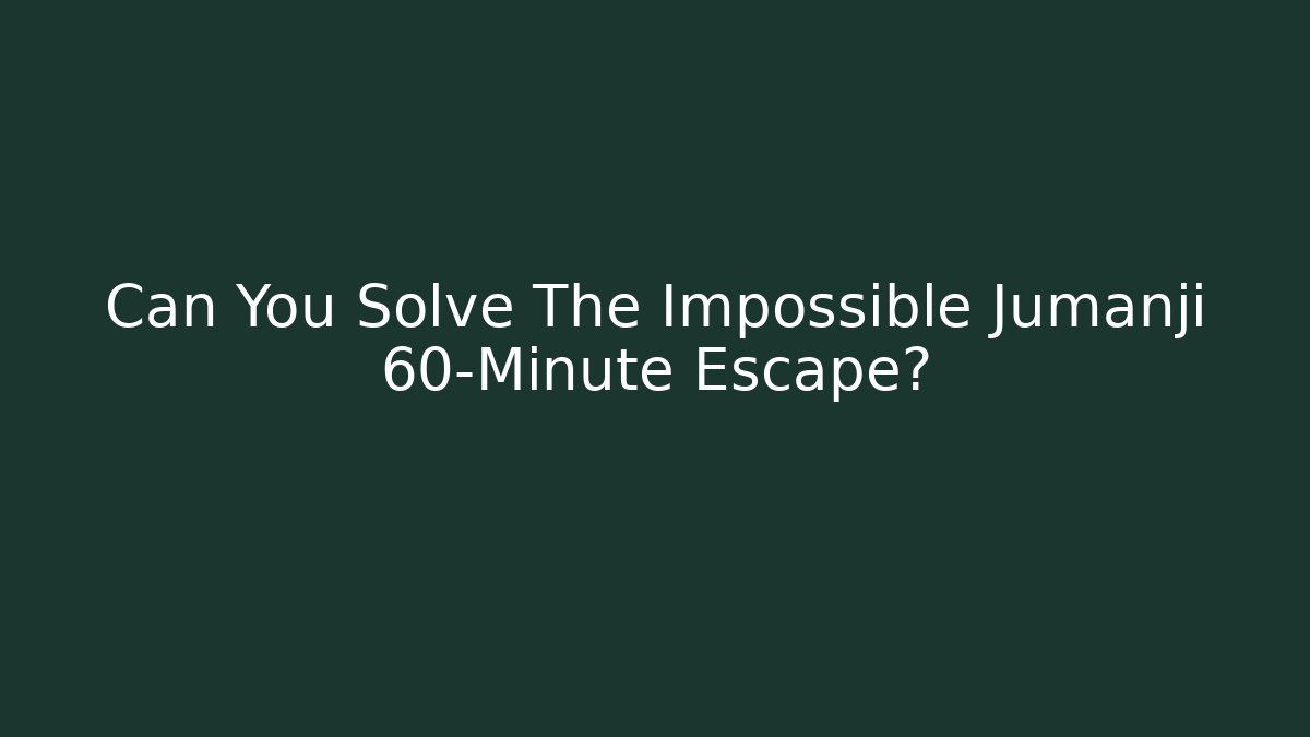 Can You Solve The Impossible Jumanji 60-Minute Escape?