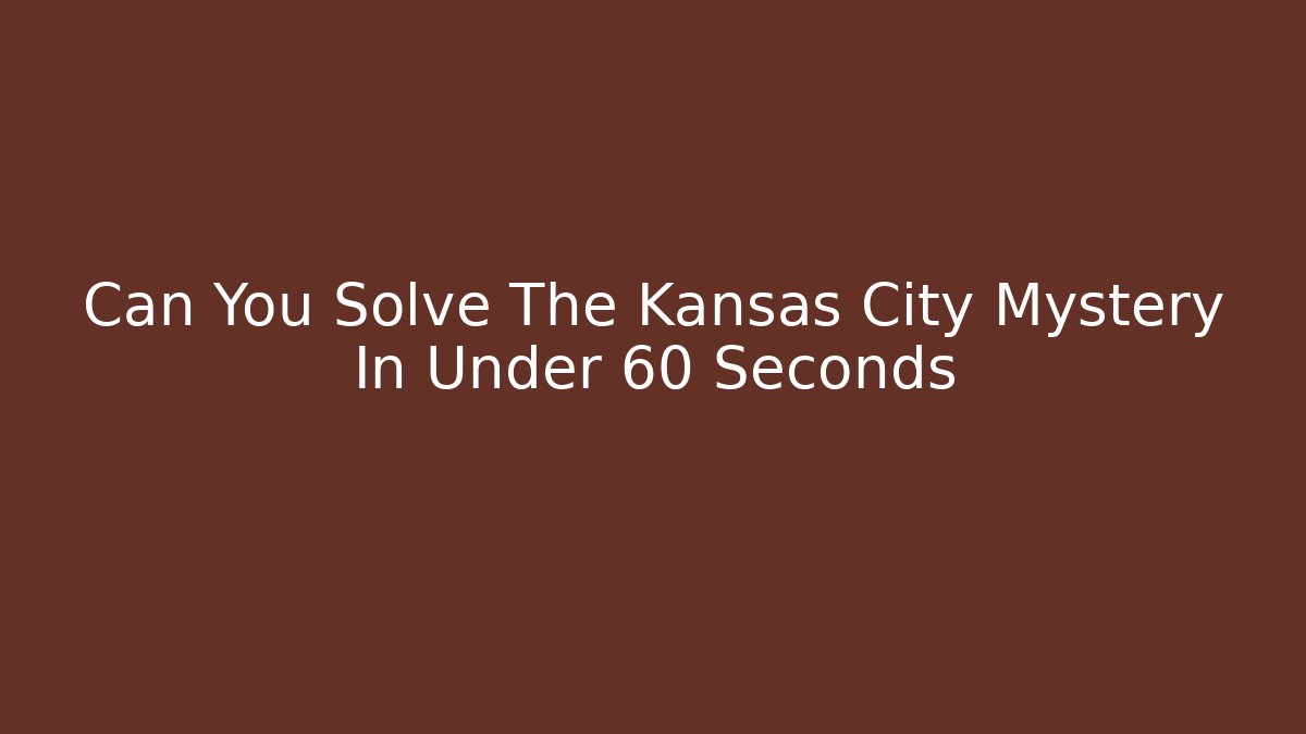 Can You Solve The Kansas City Mystery In Under 60 Seconds
