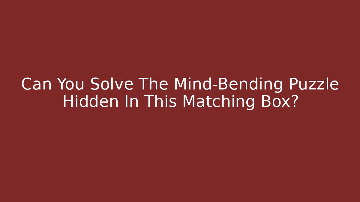 Can You Solve The Mind-Bending Puzzle Hidden In This Matching Box?