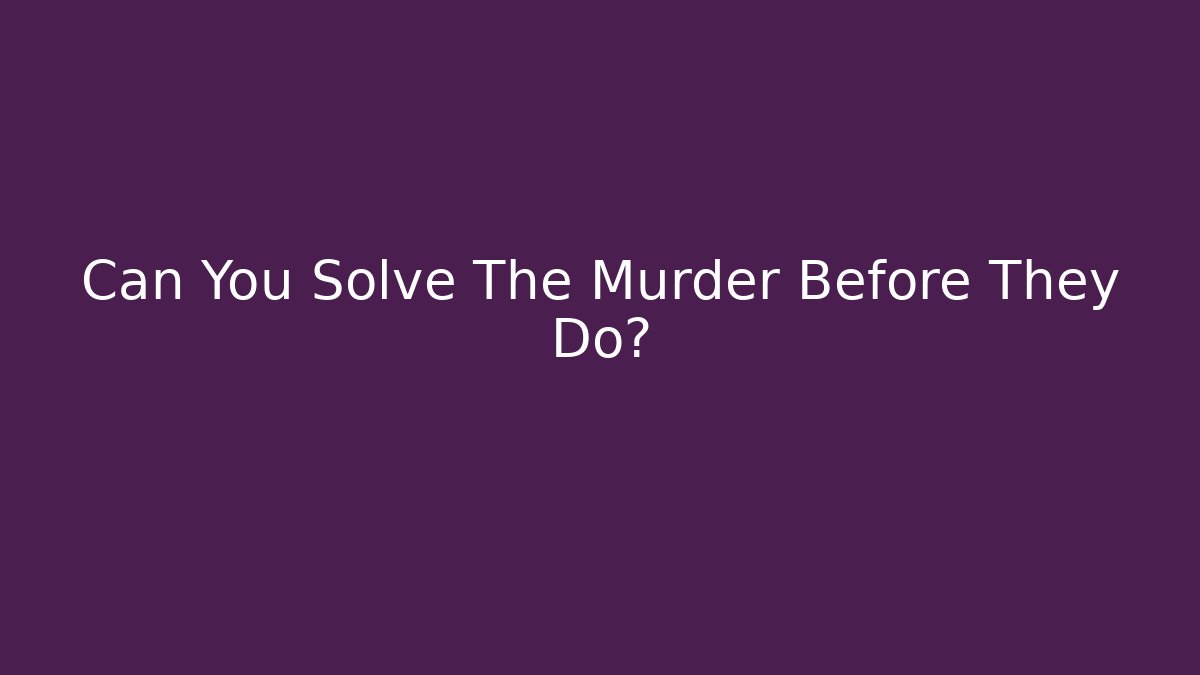 Can You Solve The Murder Before They Do?