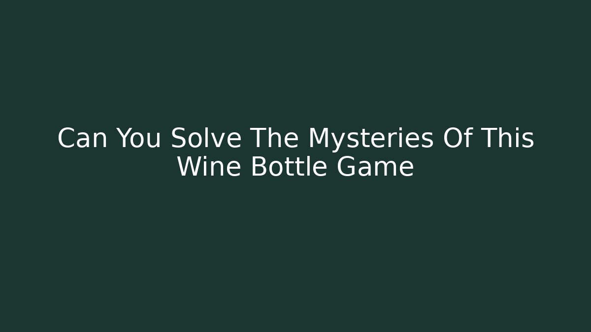 Can You Solve The Mysteries Of This Wine Bottle Game