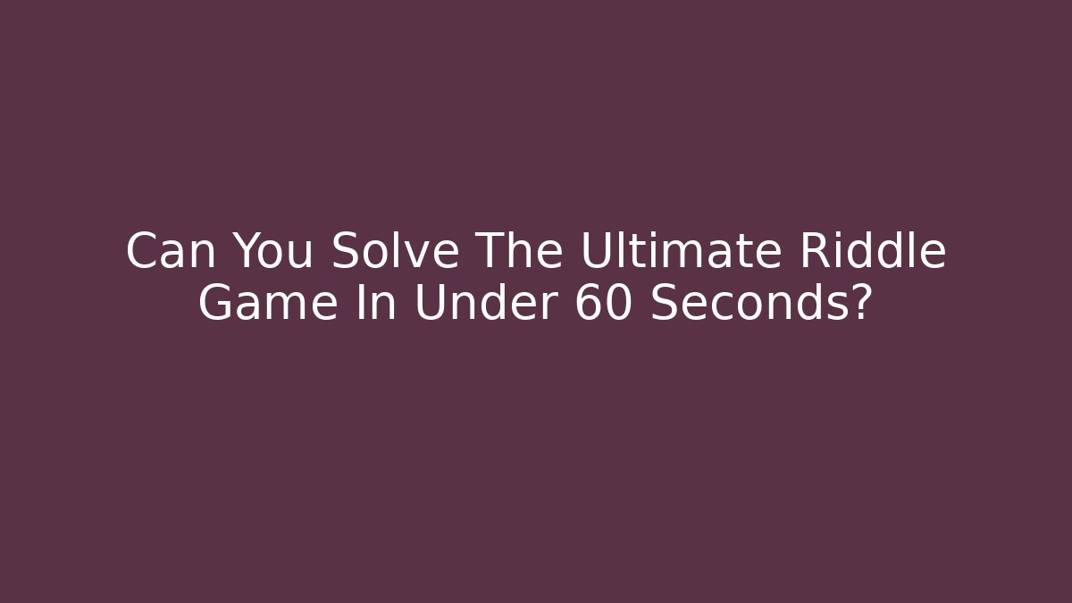 Can You Solve The Ultimate Riddle Game In Under 60 Seconds? - Celivion