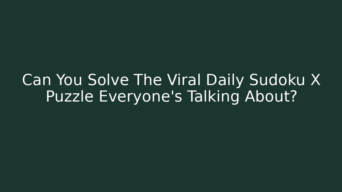 Can You Solve The Viral Daily Sudoku X Puzzle Everyone’s Talking About?