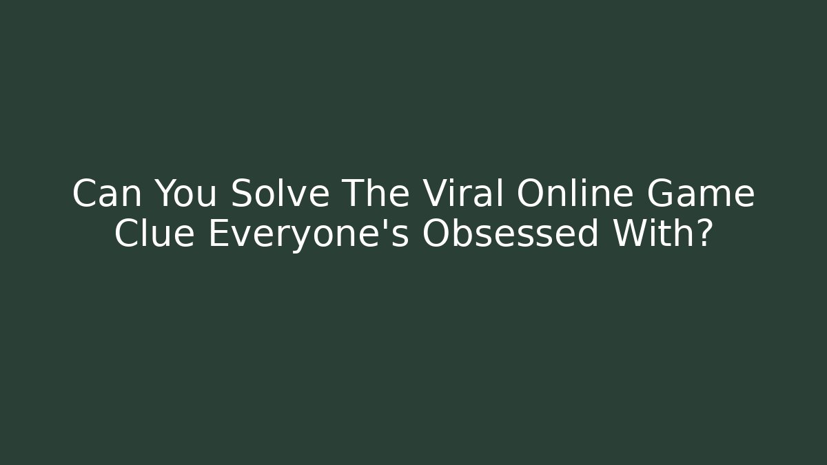 Can You Solve The Viral Online Game Clue Everyone's Obsessed With?