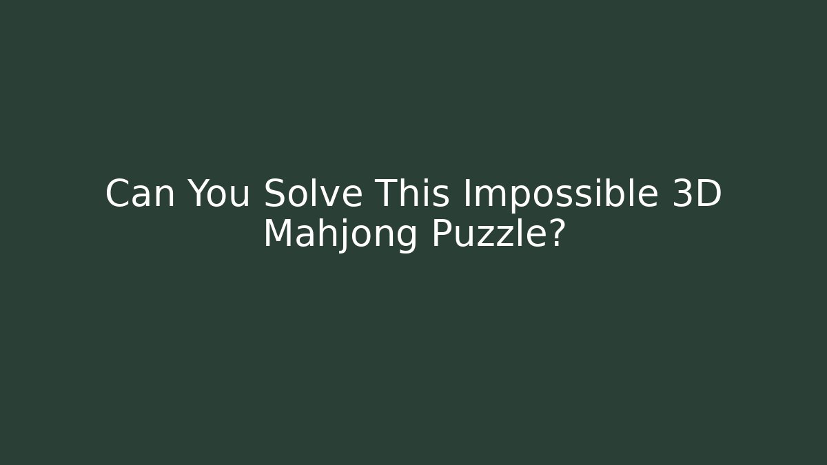 Can You Solve This Impossible 3D Mahjong Puzzle?