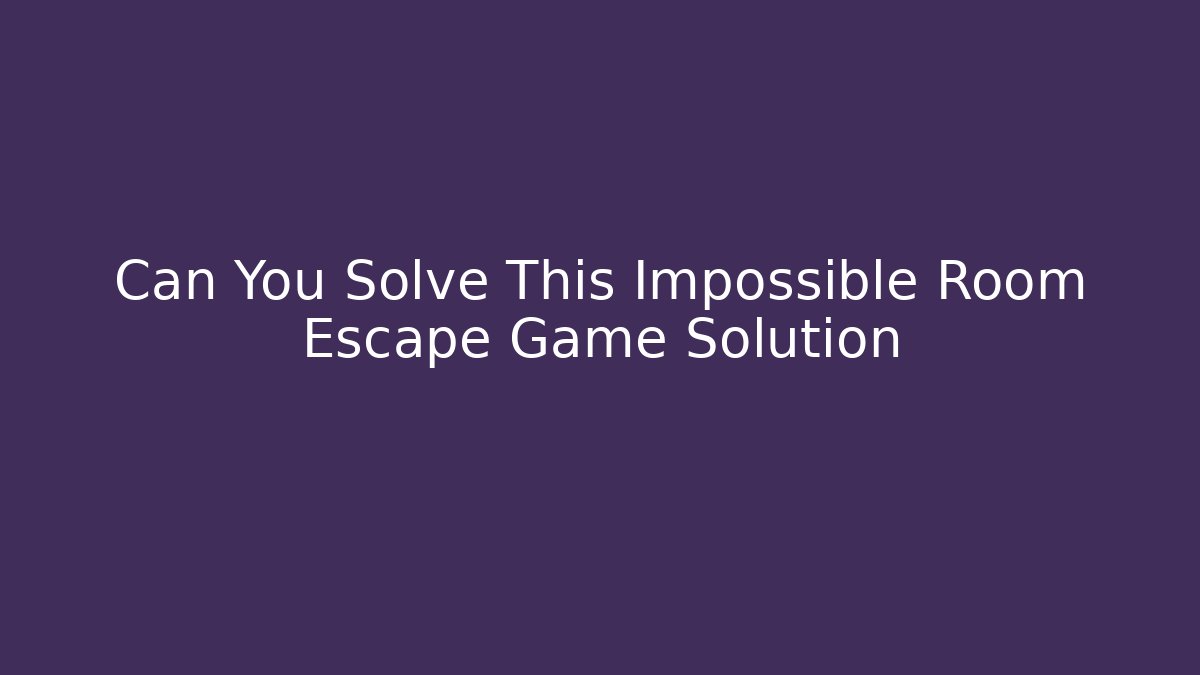 Can You Solve This Impossible Room Escape Game Solution