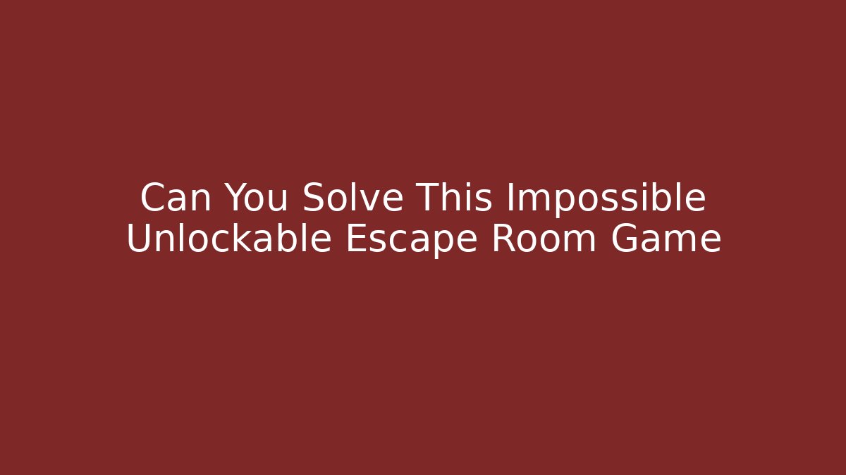 Can You Solve This Impossible Unlockable Escape Room Game