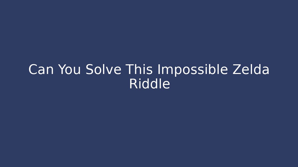 Can You Solve This Impossible Zelda Riddle