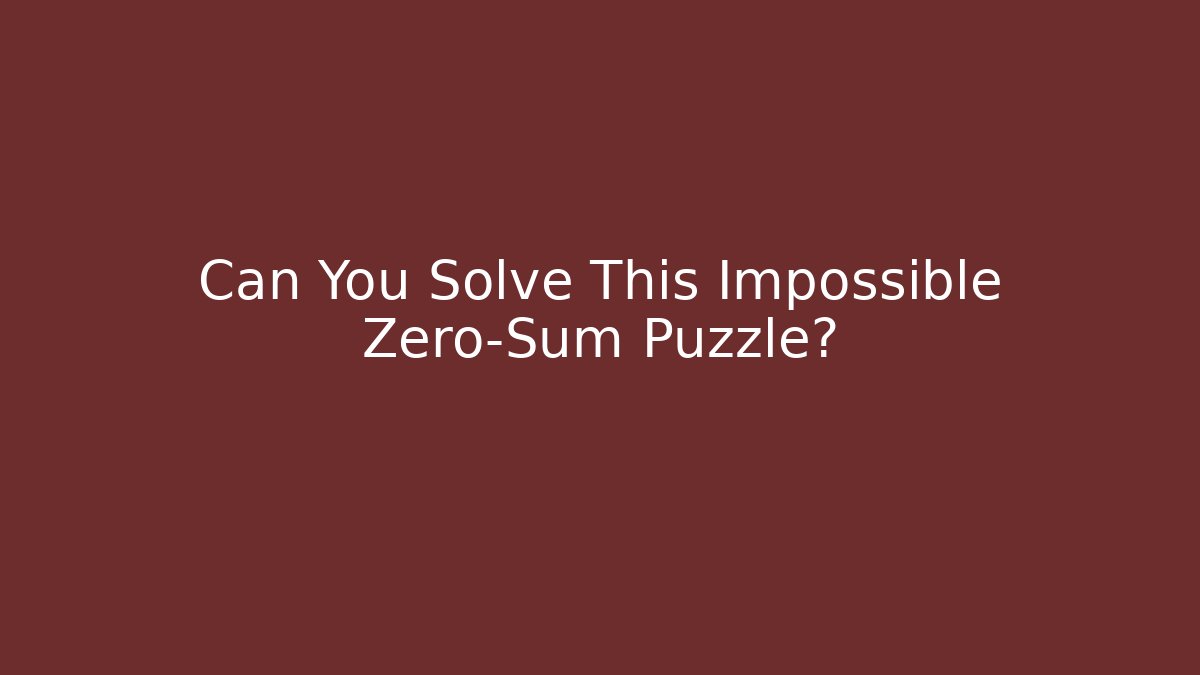 Can You Solve This Impossible Zero-Sum Puzzle?