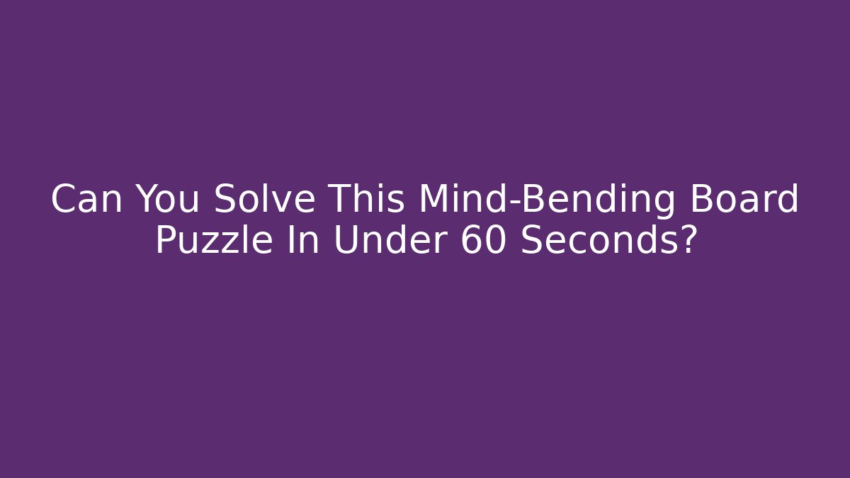 Can You Solve This Mind-Bending Board Puzzle In Under 60 Seconds?
