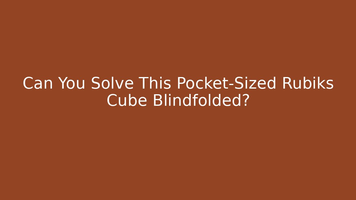 Can You Solve This Pocket-Sized Rubiks Cube Blindfolded? - Celivion
