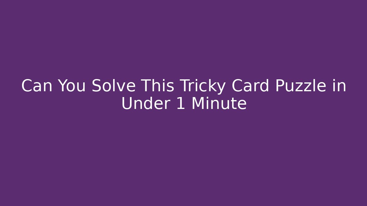 Can You Solve This Tricky Card Puzzle in Under 1 Minute