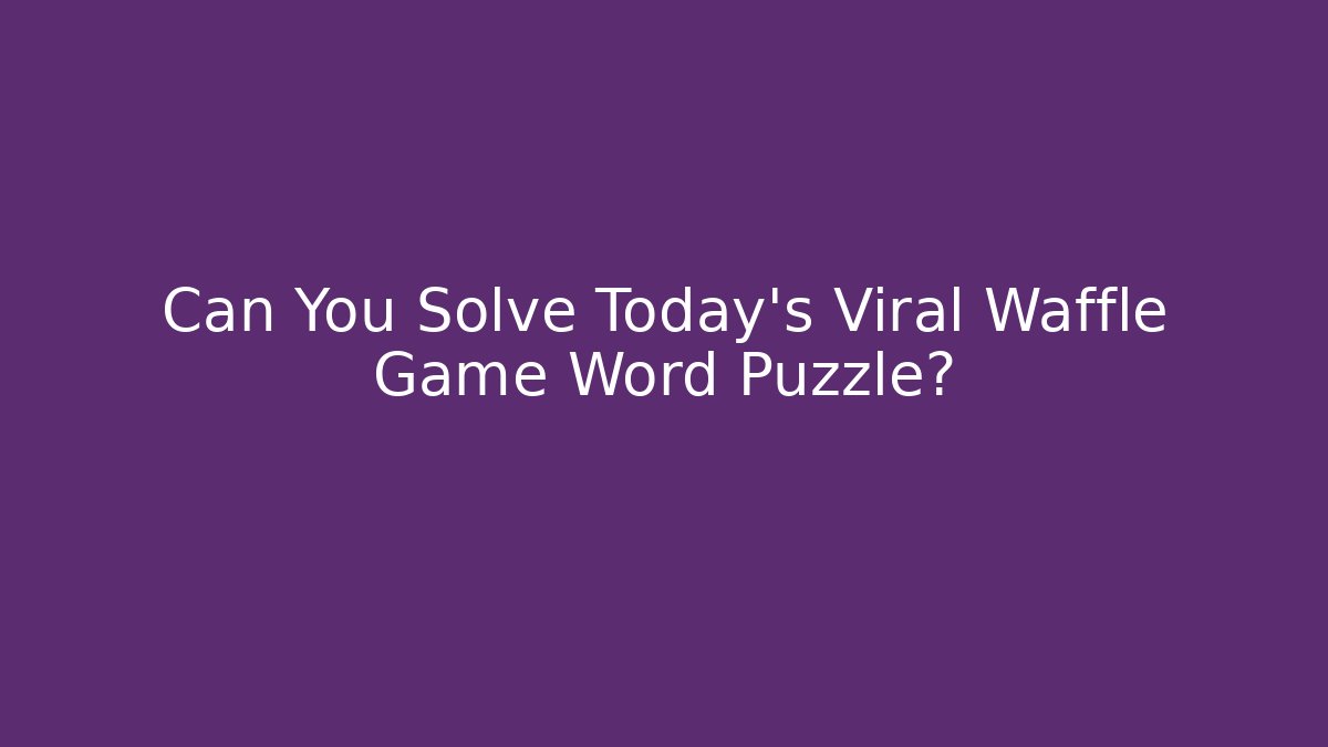 Can You Solve Today's Viral Waffle Game Word Puzzle?