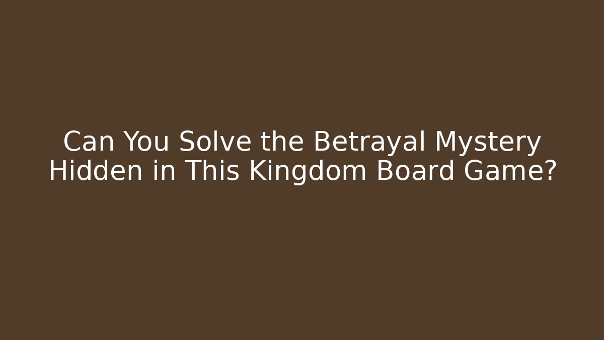 Can You Solve the Betrayal Mystery Hidden in This Kingdom Board Game?