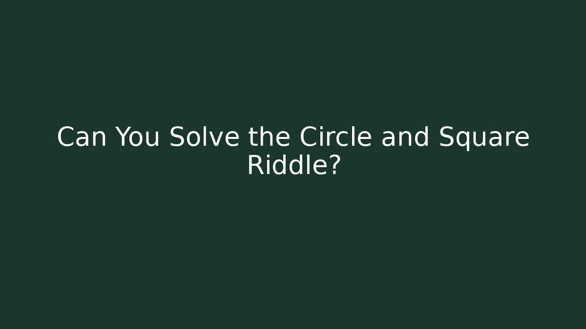 Can You Solve the Circle and Square Riddle?