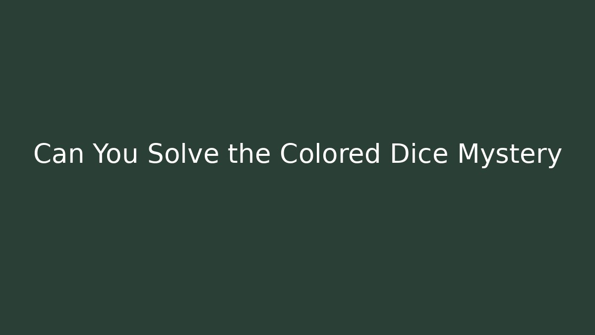 Can You Solve the Colored Dice Mystery - Celivion