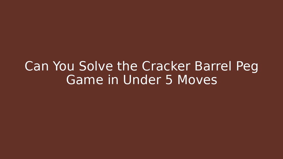Can You Solve the Cracker Barrel Peg Game in Under 5 Moves
