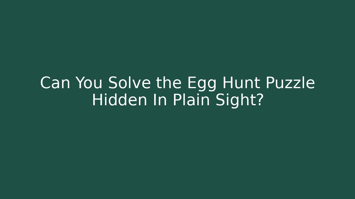 Can You Solve the Egg Hunt Puzzle Hidden In Plain Sight?