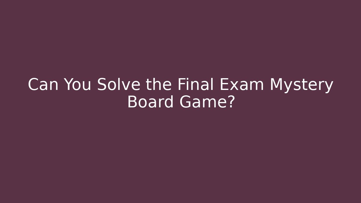 Can You Solve the Final Exam Mystery Board Game?