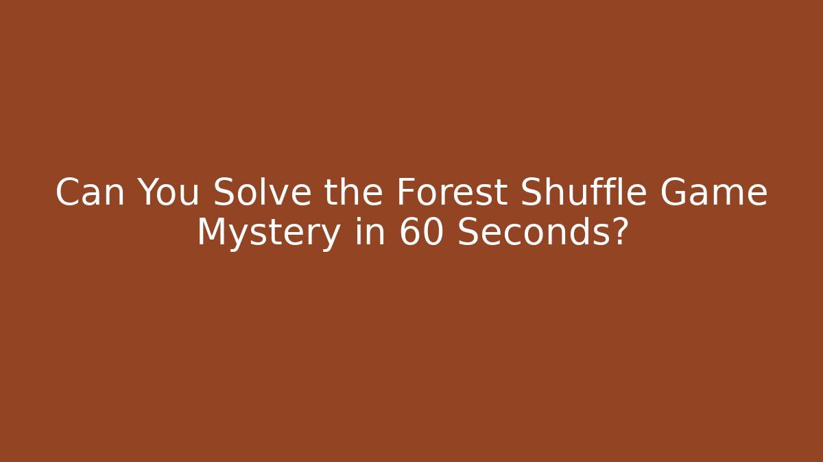 Can You Solve the Forest Shuffle Game Mystery in 60 Seconds?