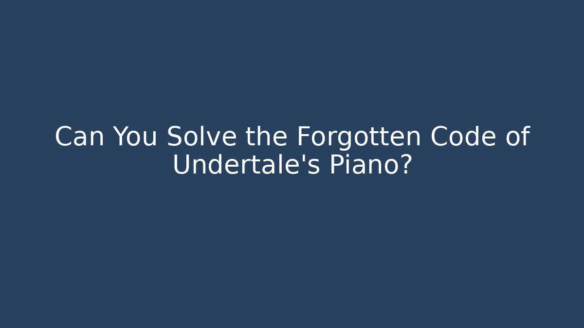 Can You Solve the Forgotten Code of Undertale's Piano?