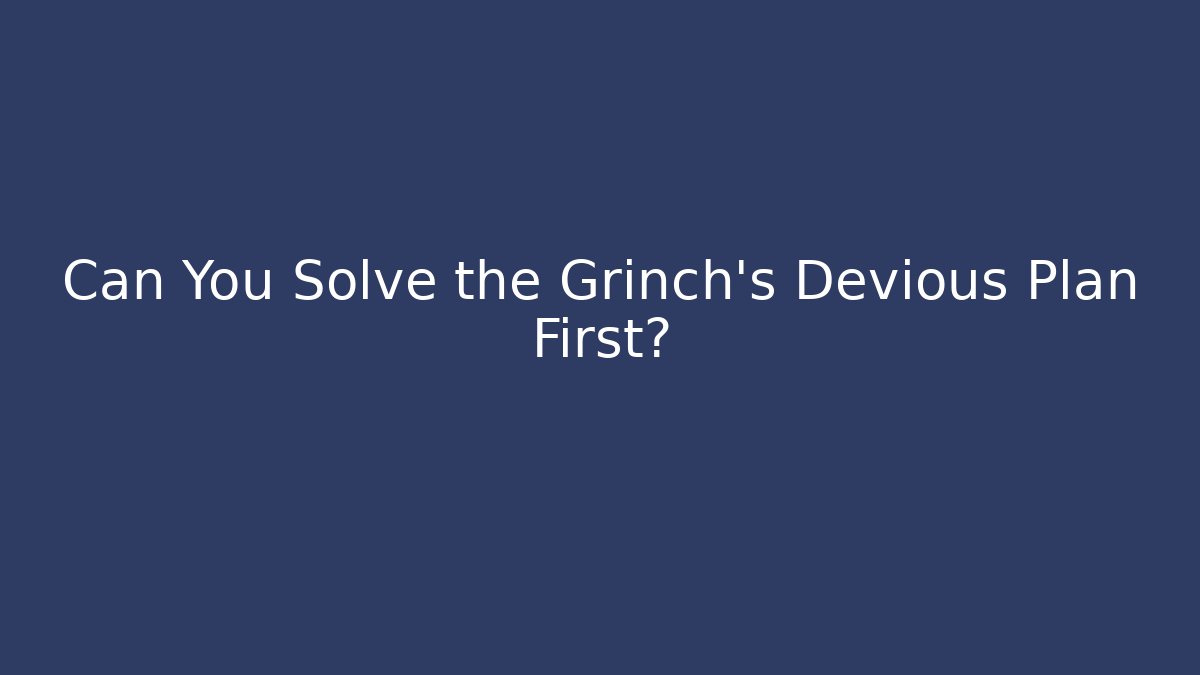 Can You Solve the Grinch's Devious Plan First? - Celivion