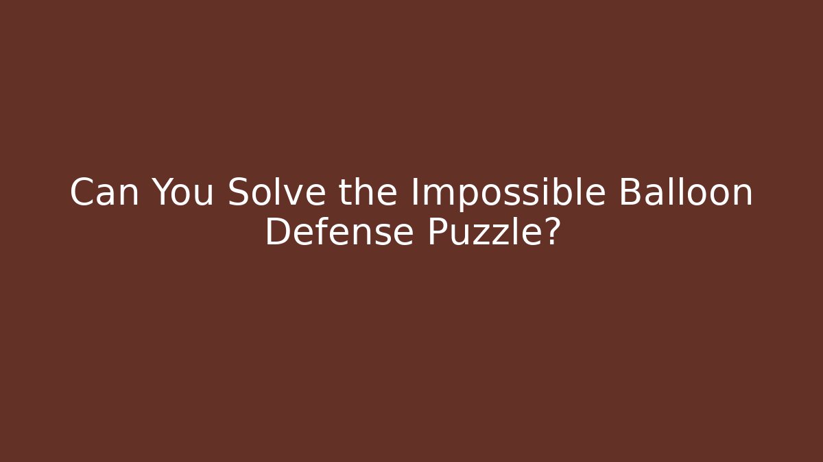 Can You Solve the Impossible Balloon Defense Puzzle?