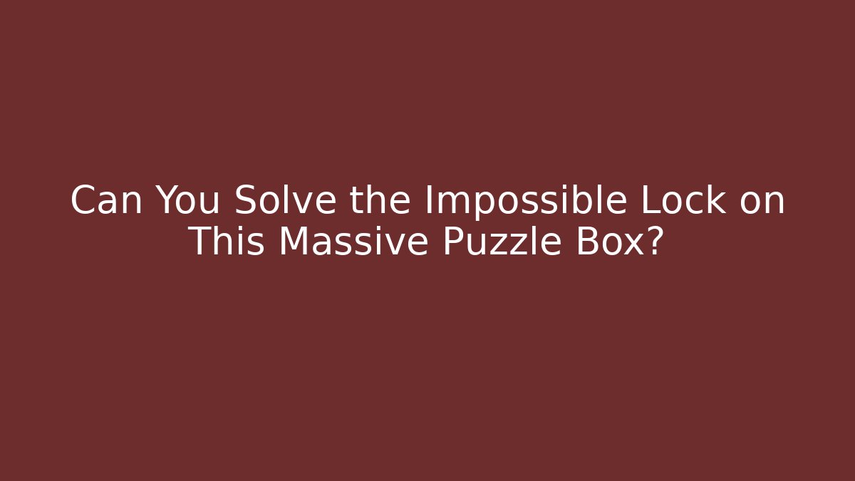 Can You Solve the Impossible Lock on This Massive Puzzle Box?