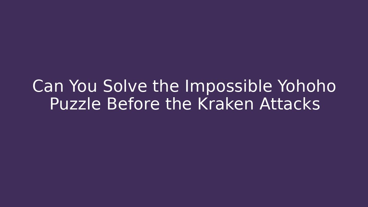 Can You Solve the Impossible Yohoho Puzzle Before the Kraken Attacks