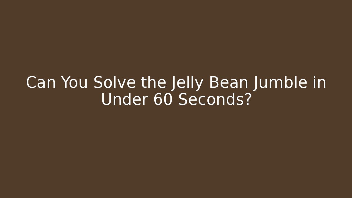 Can You Solve the Jelly Bean Jumble in Under 60 Seconds?