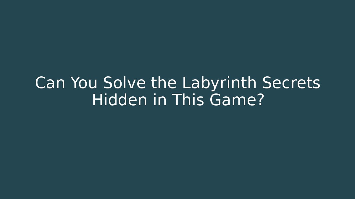 Can You Solve the Labyrinth Secrets Hidden in This Game?