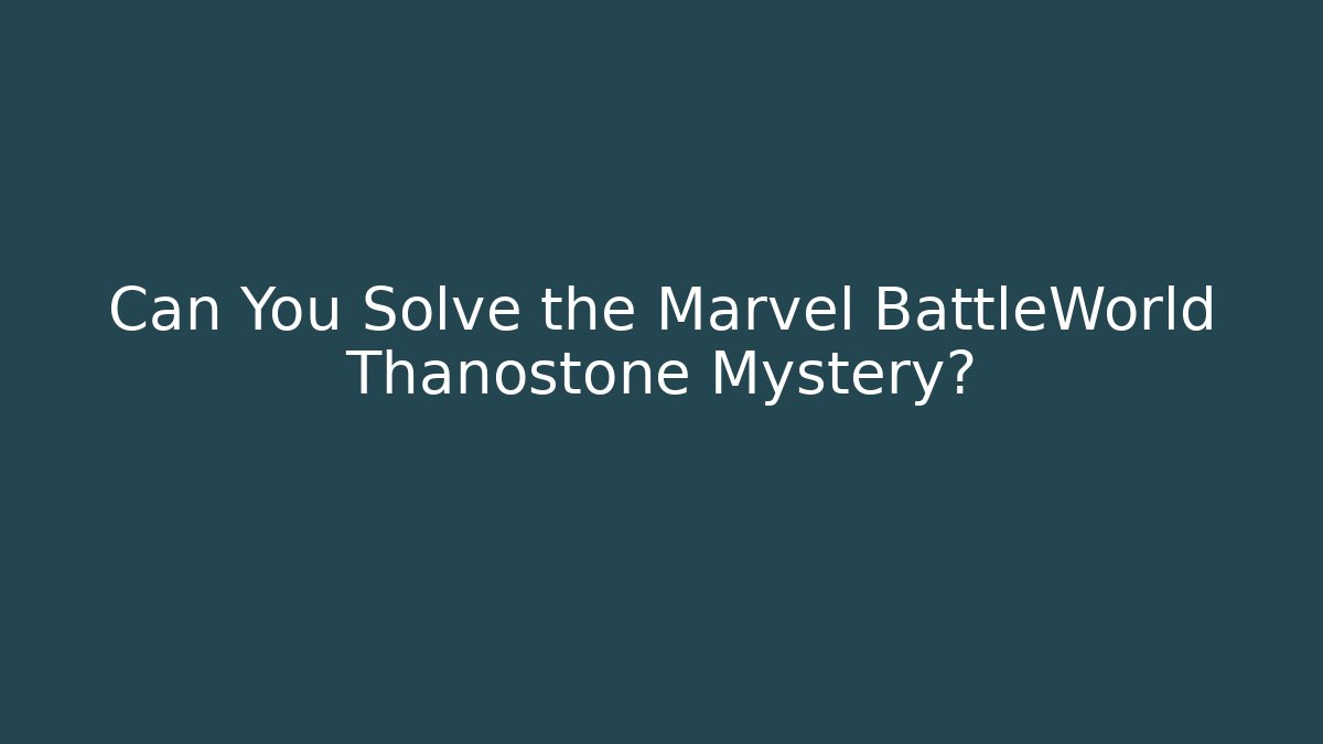 Can You Solve the Marvel BattleWorld Thanostone Mystery?