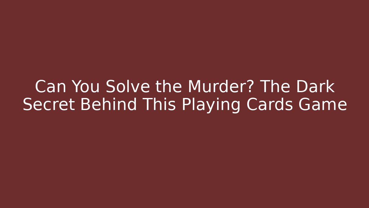 Can You Solve the Murder? The Dark Secret Behind This Playing Cards Game