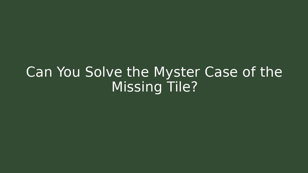 Can You Solve the Myster Case of the Missing Tile?