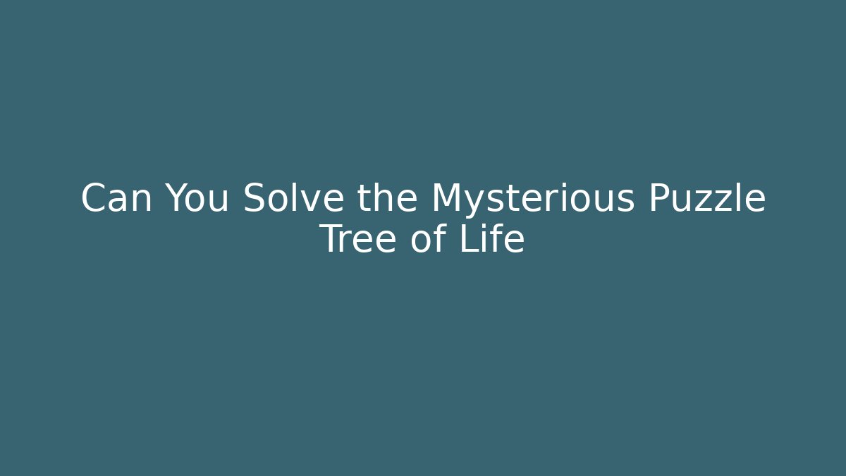 Can You Solve the Mysterious Puzzle Tree of Life