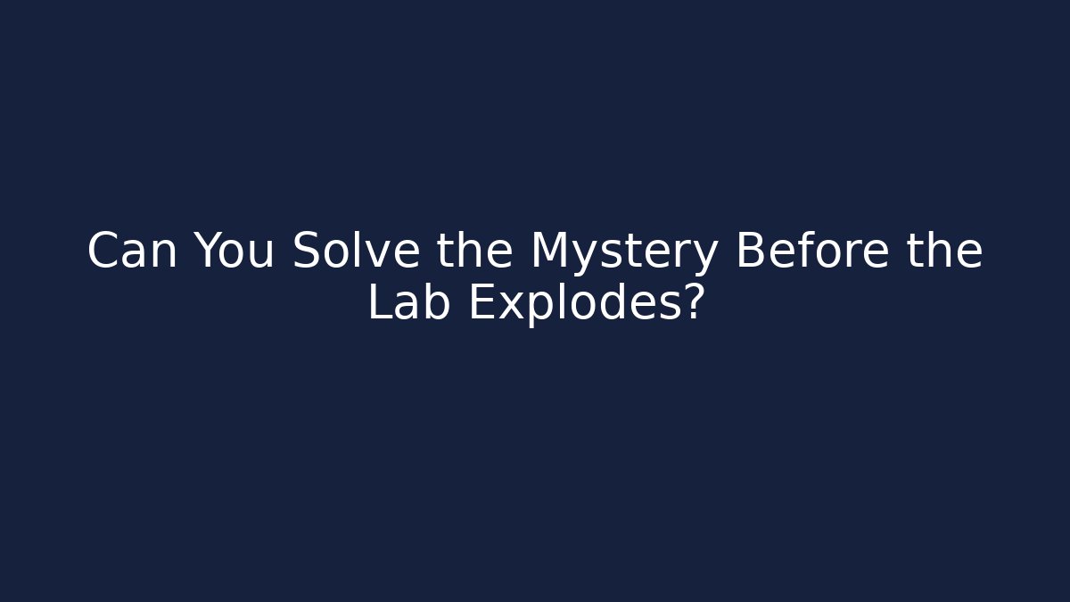 Can You Solve the Mystery Before the Lab Explodes? - Celivion