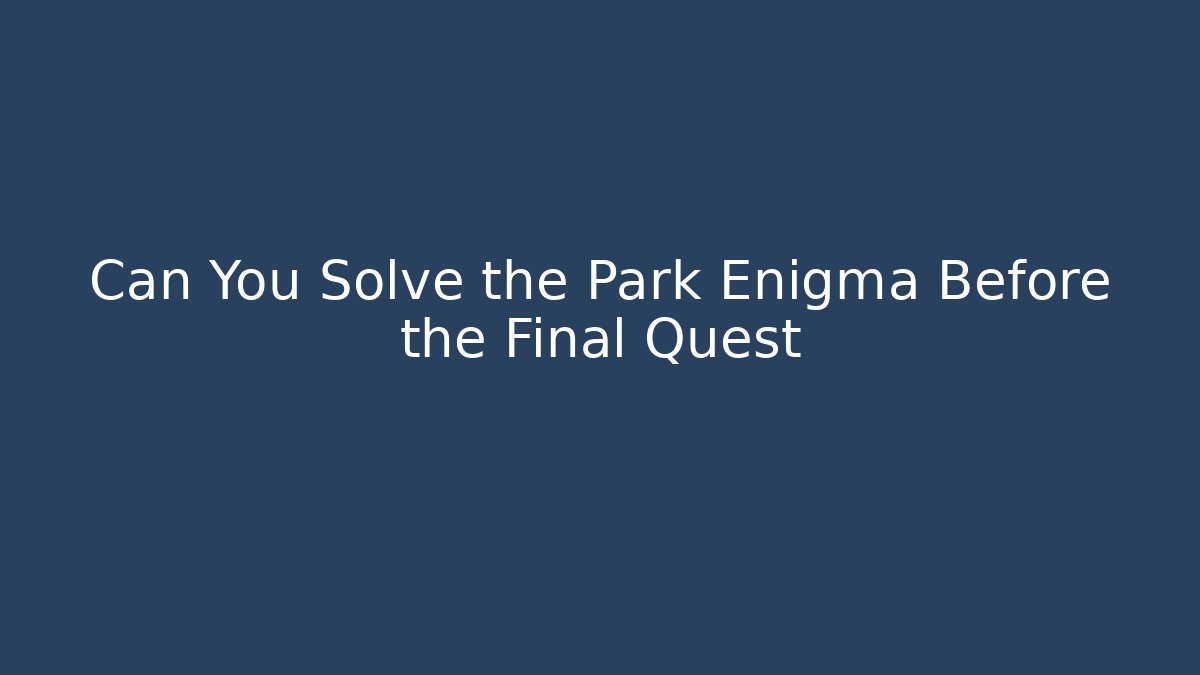 Can You Solve the Park Enigma Before the Final Quest