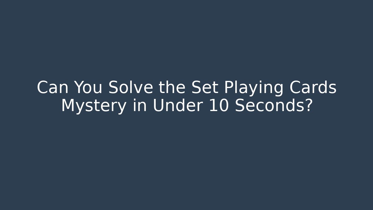 Can You Solve the Set Playing Cards Mystery in Under 10 Seconds?