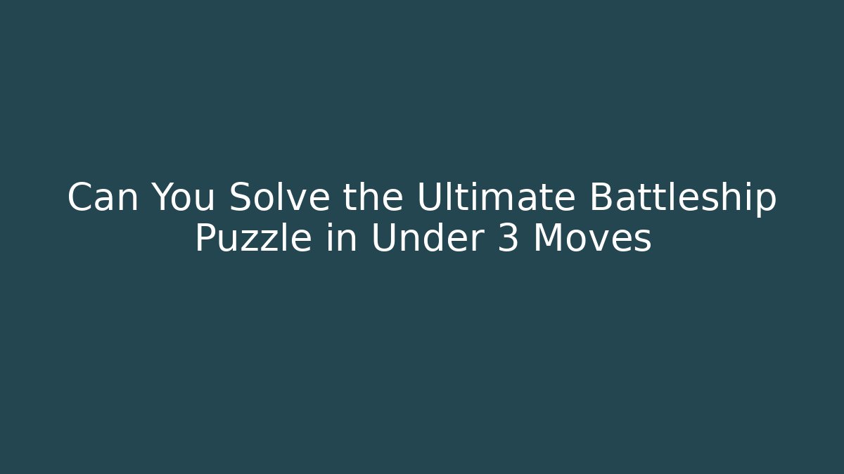 Can You Solve the Ultimate Battleship Puzzle in Under 3 Moves