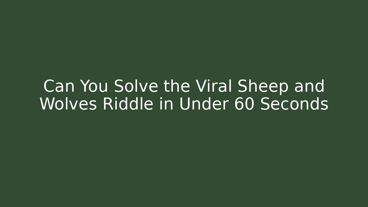 Can You Solve the Viral Sheep and Wolves Riddle in Under 60 Seconds
