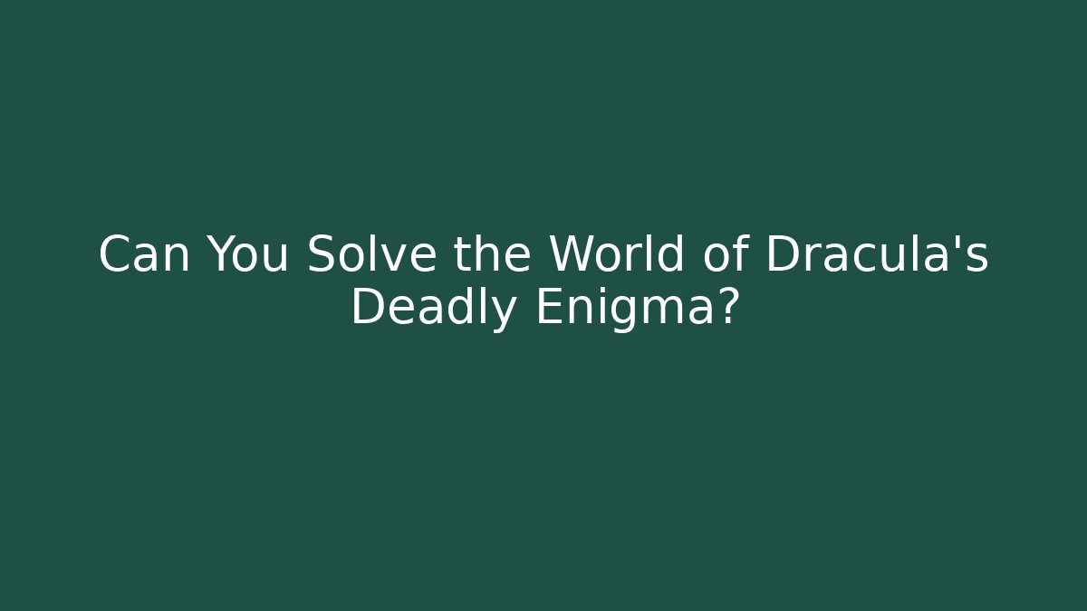 Can You Solve the World of Dracula's Deadly Enigma?