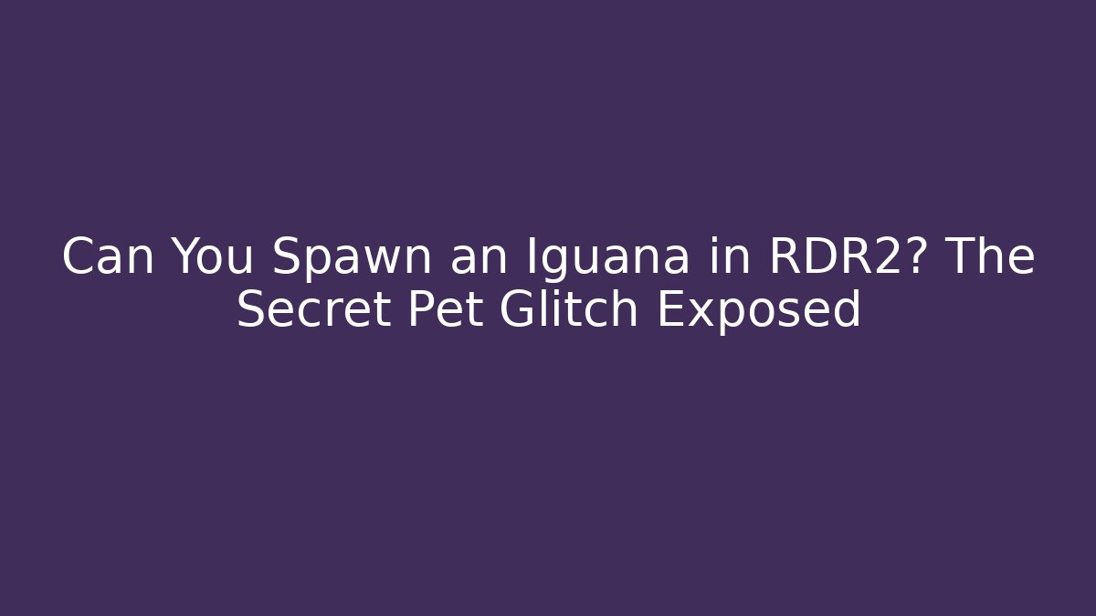 Can You Spawn an Iguana in RDR2? The Secret Pet Glitch Exposed