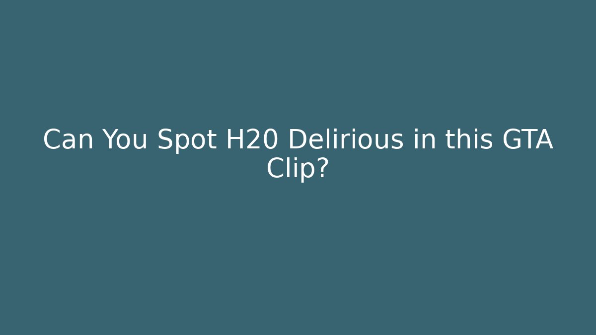 Can You Spot H20 Delirious in this GTA Clip?