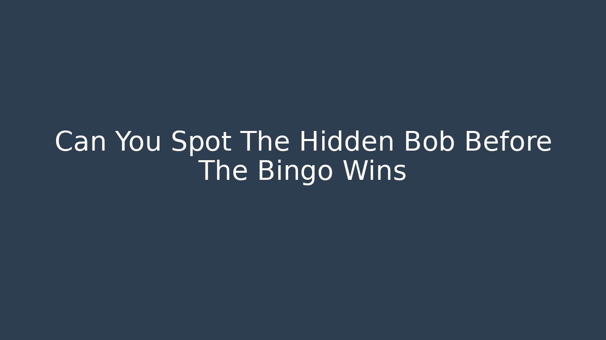 Can You Spot The Hidden Bob Before The Bingo Wins - Celivion